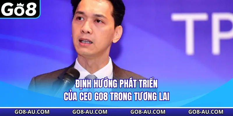 Định hướng phát triển của CEO GO8 trong tương lai