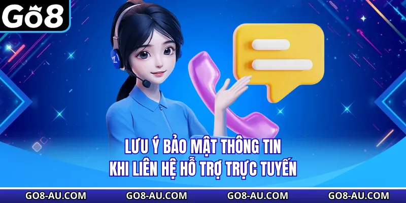 Lưu ý bảo mật thông tin khi liên hệ hỗ trợ trực tuyến