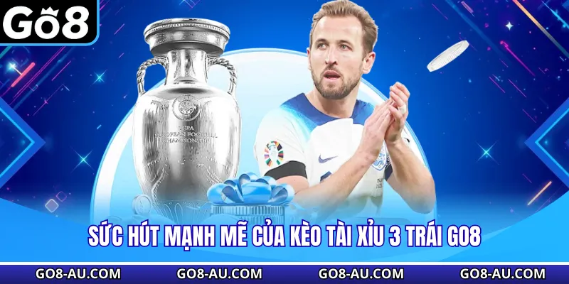 Sức hút mạnh mẽ của kèo tài xỉu 3 trái GO8