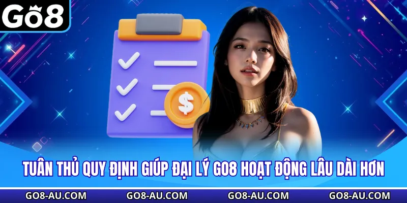 Tuân thủ quy định giúp đại lý GO8 hoạt động lâu dài hơn
